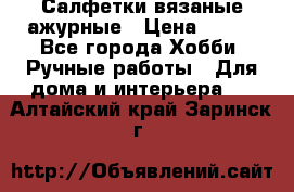 Салфетки вязаные ажурные › Цена ­ 350 - Все города Хобби. Ручные работы » Для дома и интерьера   . Алтайский край,Заринск г.